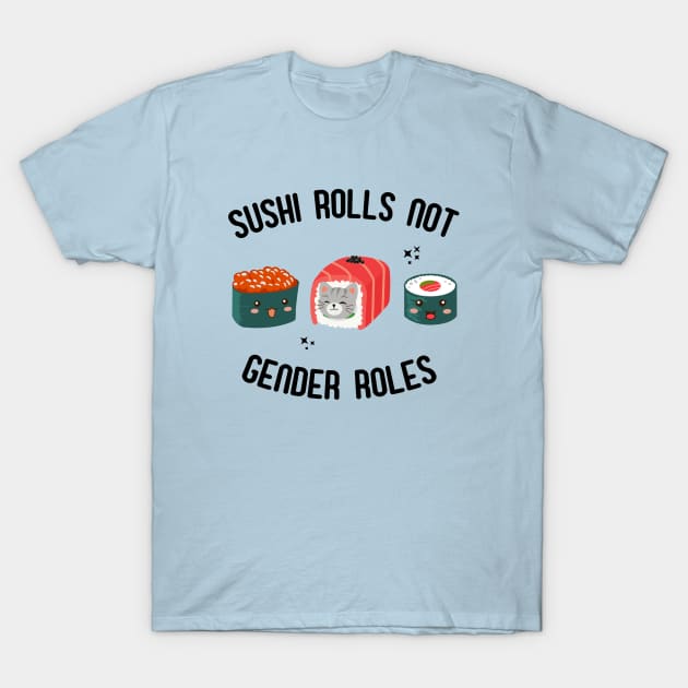 Sushi Rolls Not Gender Roles - Feminist Sushi Slogan T-Shirt by ProjectBlue